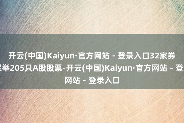开云(中国)Kaiyun·官方网站 - 登录入口32家券商已保举205只A股股票-开云(中国)Kaiyun·官方网站 - 登录入口