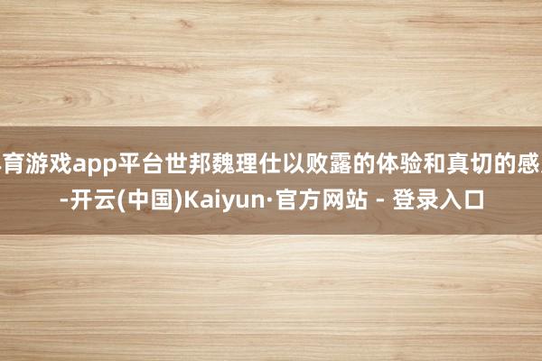 体育游戏app平台世邦魏理仕以败露的体验和真切的感受-开云(中国)Kaiyun·官方网站 - 登录入口