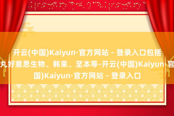开云(中国)Kaiyun·官方网站 - 登录入口包括曼秀雷敦、倩碧、丸好意思生物、韩束、至本等-开云(中国)Kaiyun·官方网站 - 登录入口