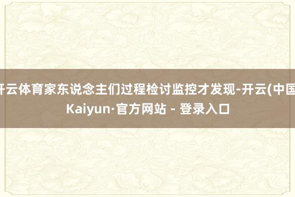 开云体育家东说念主们过程检讨监控才发现-开云(中国)Kaiyun·官方网站 - 登录入口