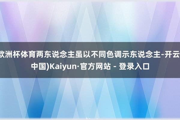 欧洲杯体育两东说念主虽以不同色调示东说念主-开云(中国)Kaiyun·官方网站 - 登录入口