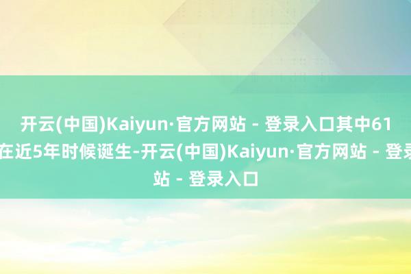 开云(中国)Kaiyun·官方网站 - 登录入口其中6194家在近5年时候诞生-开云(中国)Kaiyun·官方网站 - 登录入口