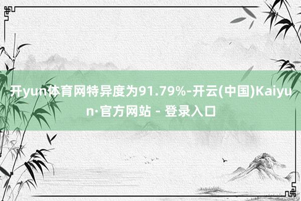 开yun体育网特异度为91.79%-开云(中国)Kaiyun·官方网站 - 登录入口