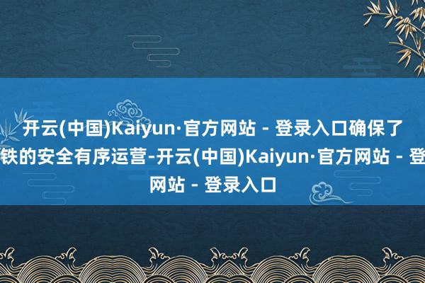 开云(中国)Kaiyun·官方网站 - 登录入口确保了哈大高铁的安全有序运营-开云(中国)Kaiyun·官方网站 - 登录入口